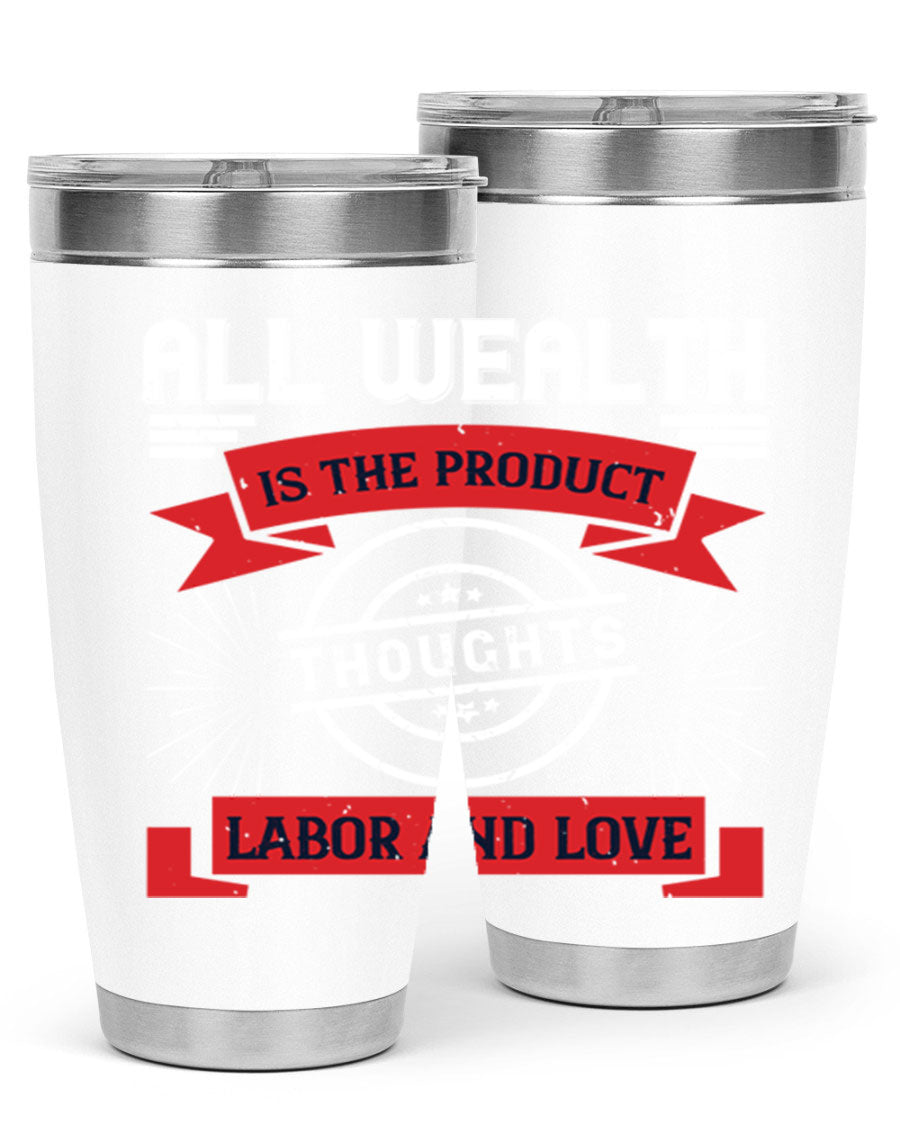 A stylish 20oz and 30oz tumbler featuring the phrase 'All Wealth is the Product of Thoughts, Labor, and Love', made from stainless steel with a copper lining.