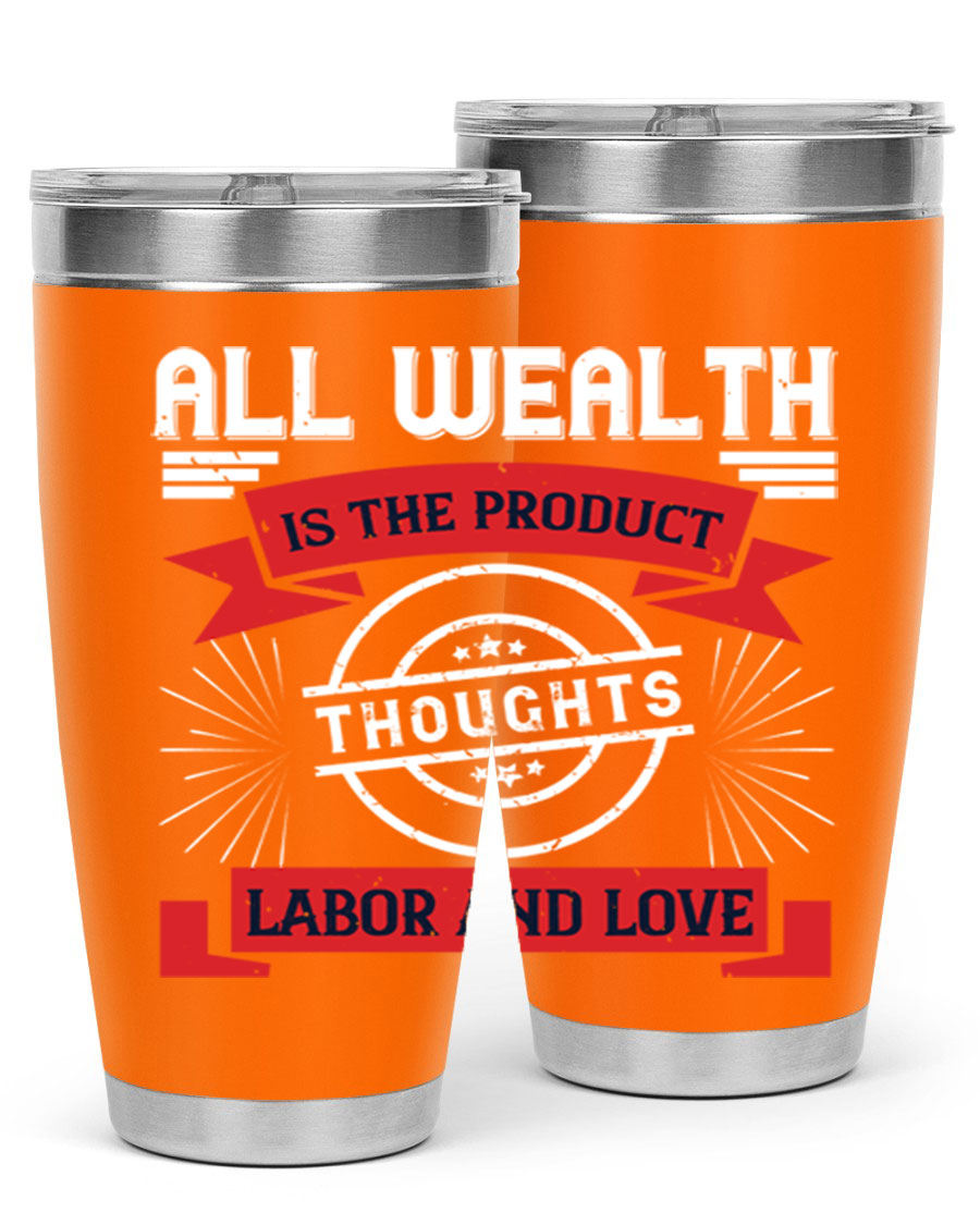 A stylish 20oz and 30oz tumbler featuring the phrase 'All Wealth is the Product of Thoughts, Labor, and Love', made from stainless steel with a copper lining.