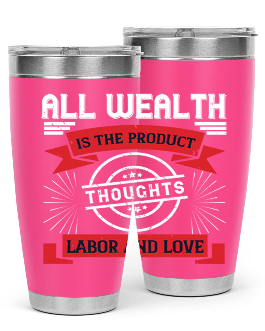 A stylish 20oz and 30oz tumbler featuring the phrase 'All Wealth is the Product of Thoughts, Labor, and Love', made from stainless steel with a copper lining.