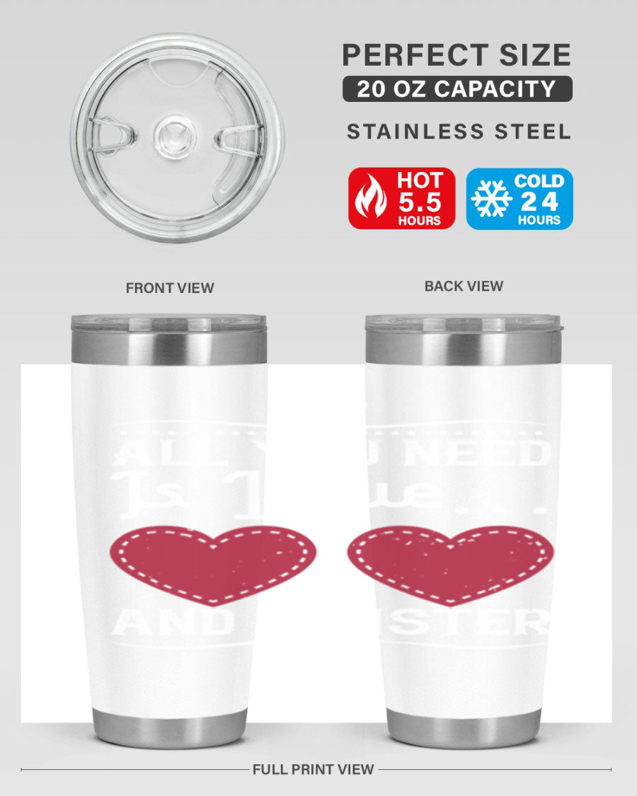 A stylish stainless steel tumbler with the phrase 'All You Need Is Love… and a Sister' printed on it, available in 20oz and 30oz sizes.