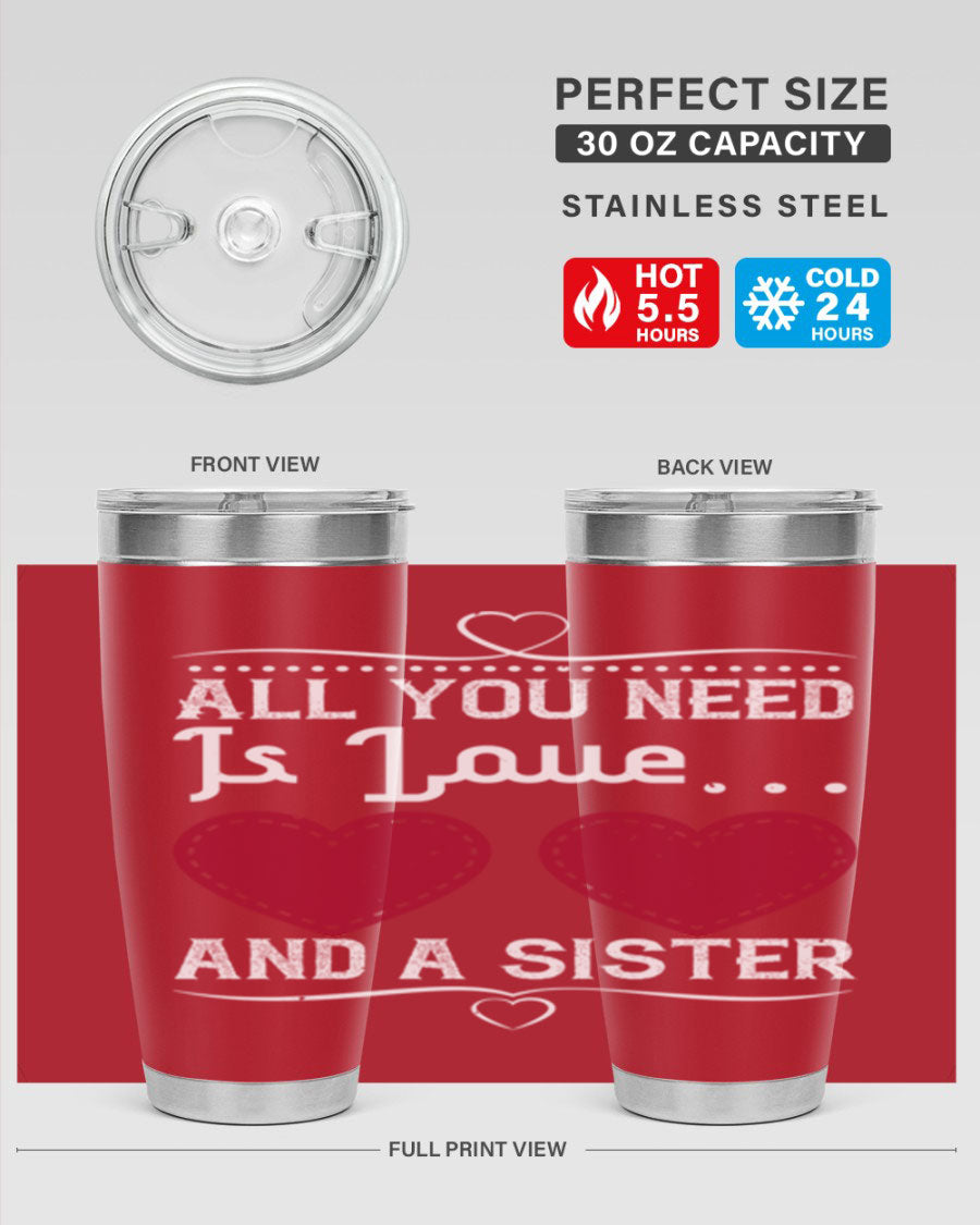 A stylish stainless steel tumbler with the phrase 'All You Need Is Love… and a Sister' printed on it, available in 20oz and 30oz sizes.