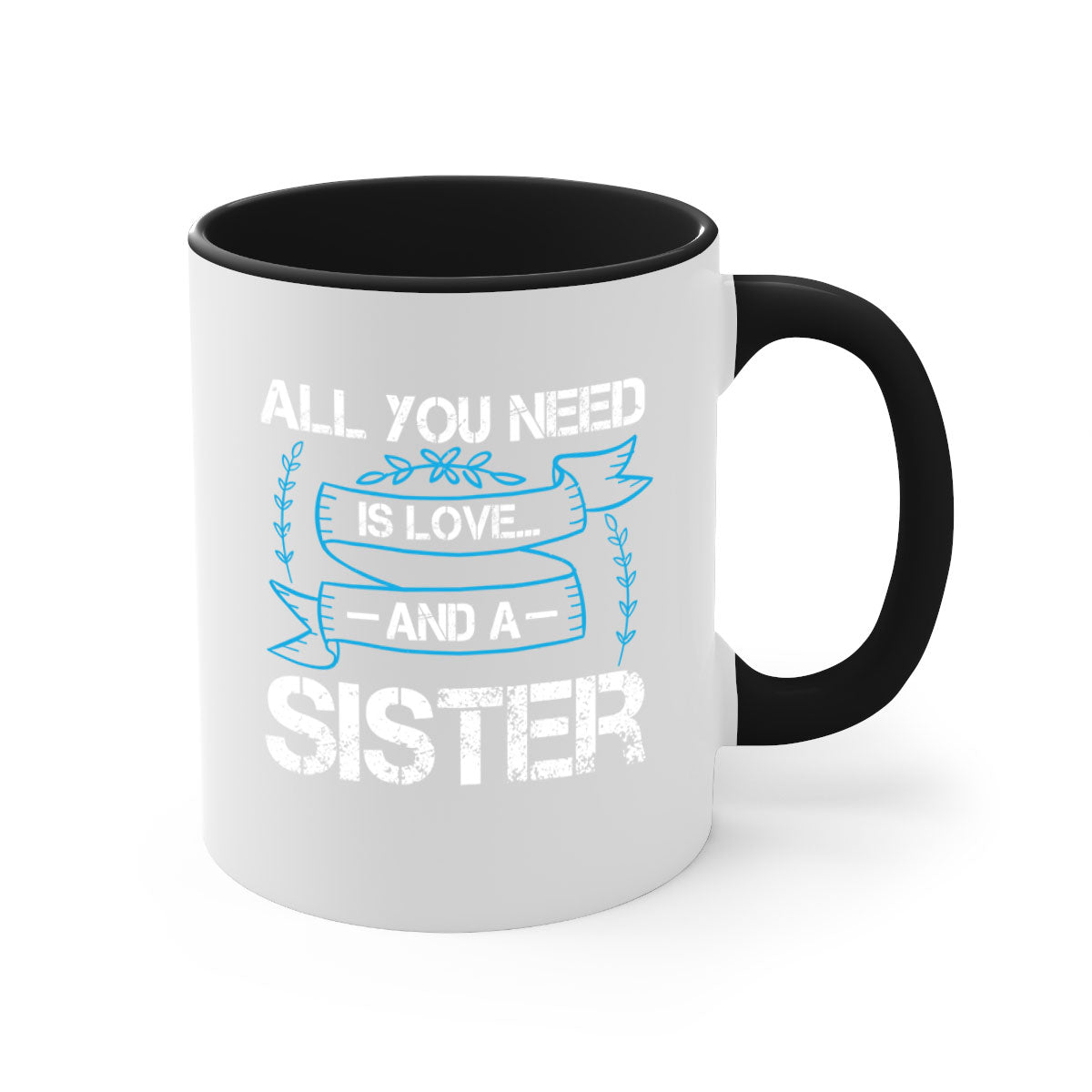 Ceramic mug with 'All You Need Is Love… and a Sister' design, featuring a two-tone color scheme and glossy finish.