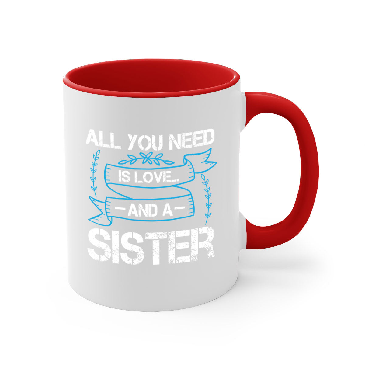Ceramic mug with 'All You Need Is Love… and a Sister' design, featuring a two-tone color scheme and glossy finish.