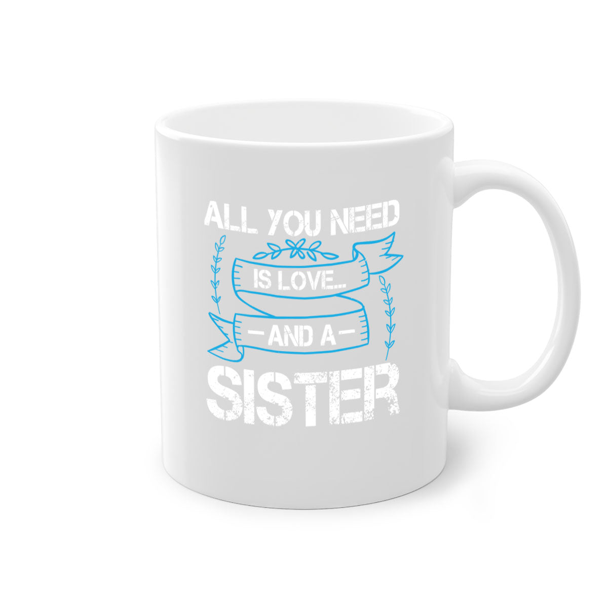 Ceramic mug with 'All You Need Is Love… and a Sister' design, featuring a two-tone color scheme and glossy finish.