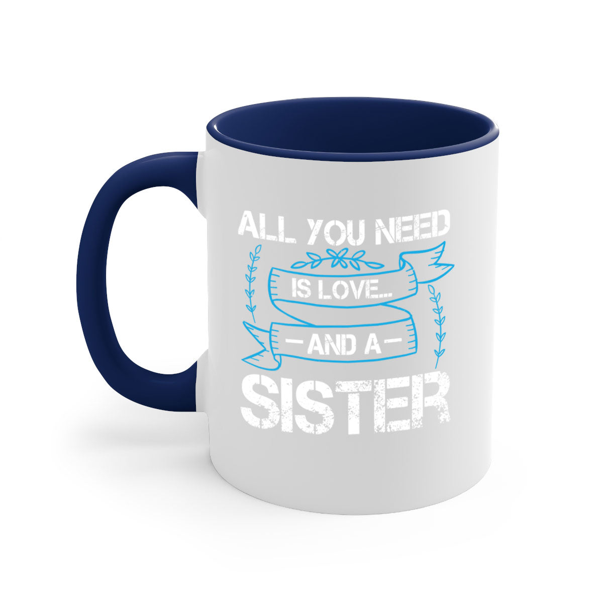 Ceramic mug with 'All You Need Is Love… and a Sister' design, featuring a two-tone color scheme and glossy finish.