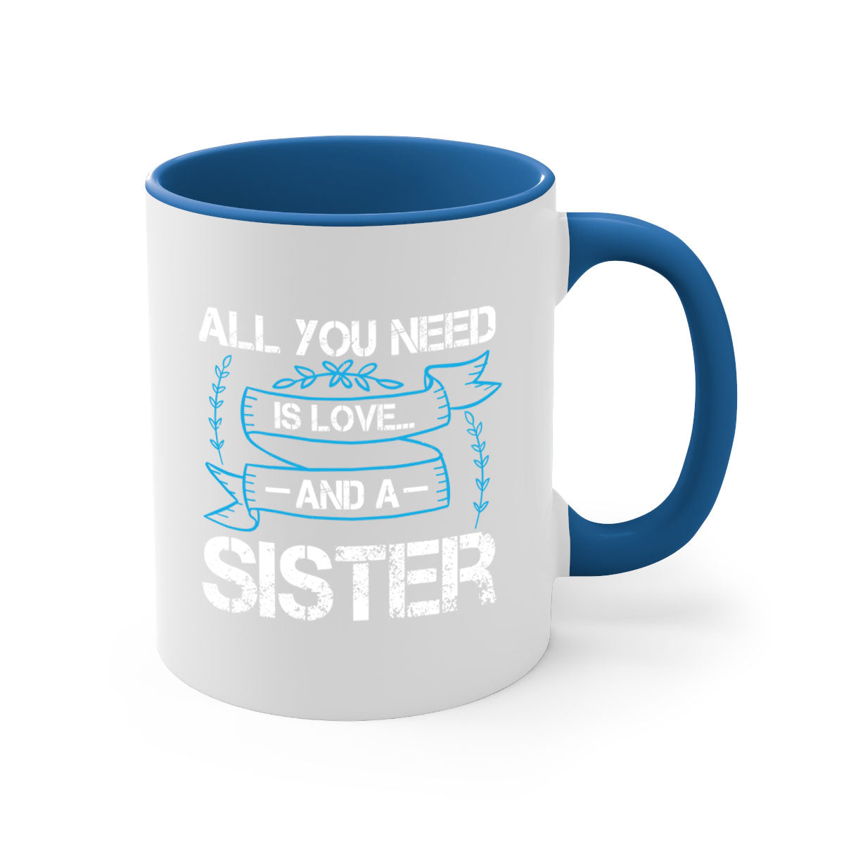 Ceramic mug with 'All You Need Is Love… and a Sister' design, featuring a two-tone color scheme and glossy finish.