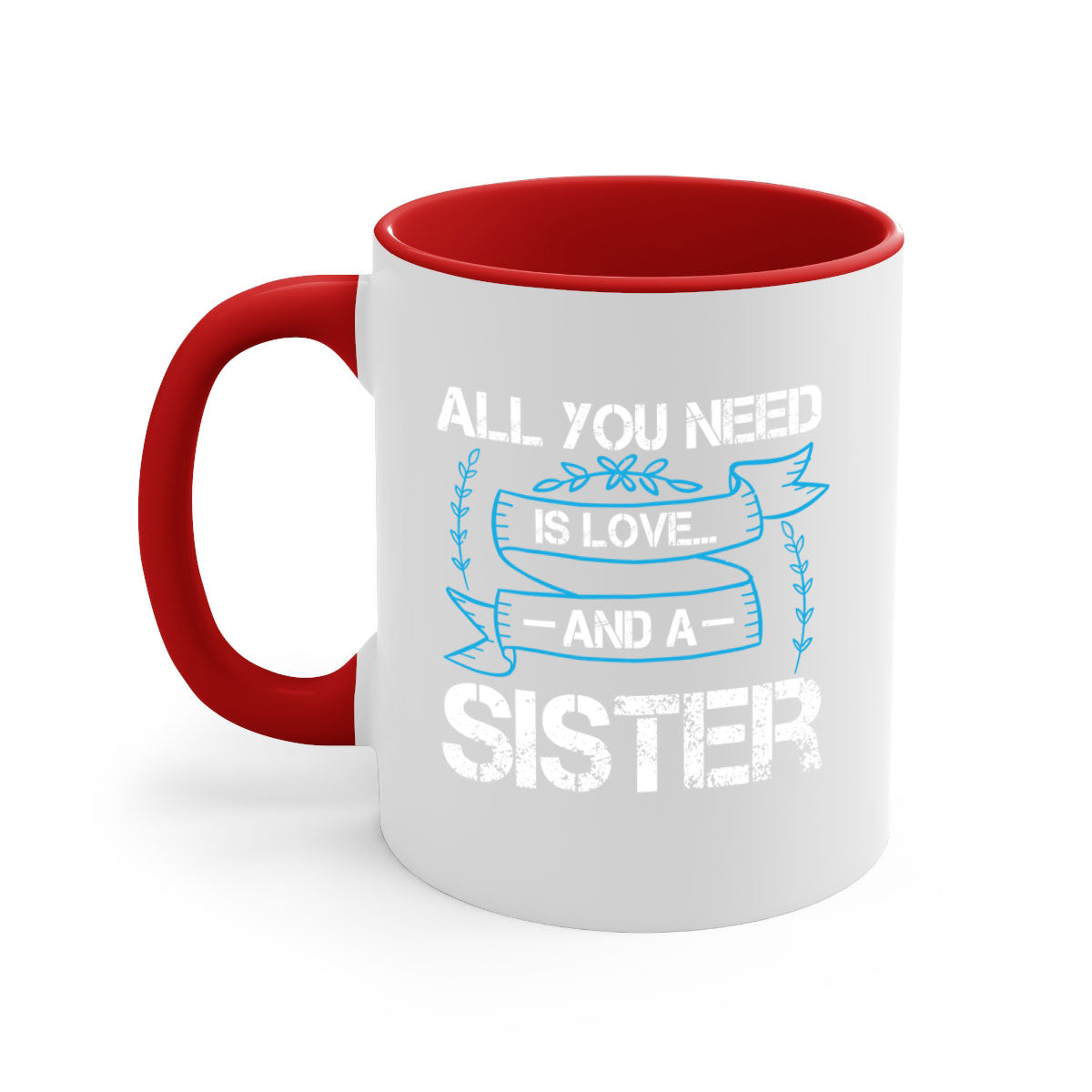 Ceramic mug with 'All You Need Is Love… and a Sister' design, featuring a two-tone color scheme and glossy finish.