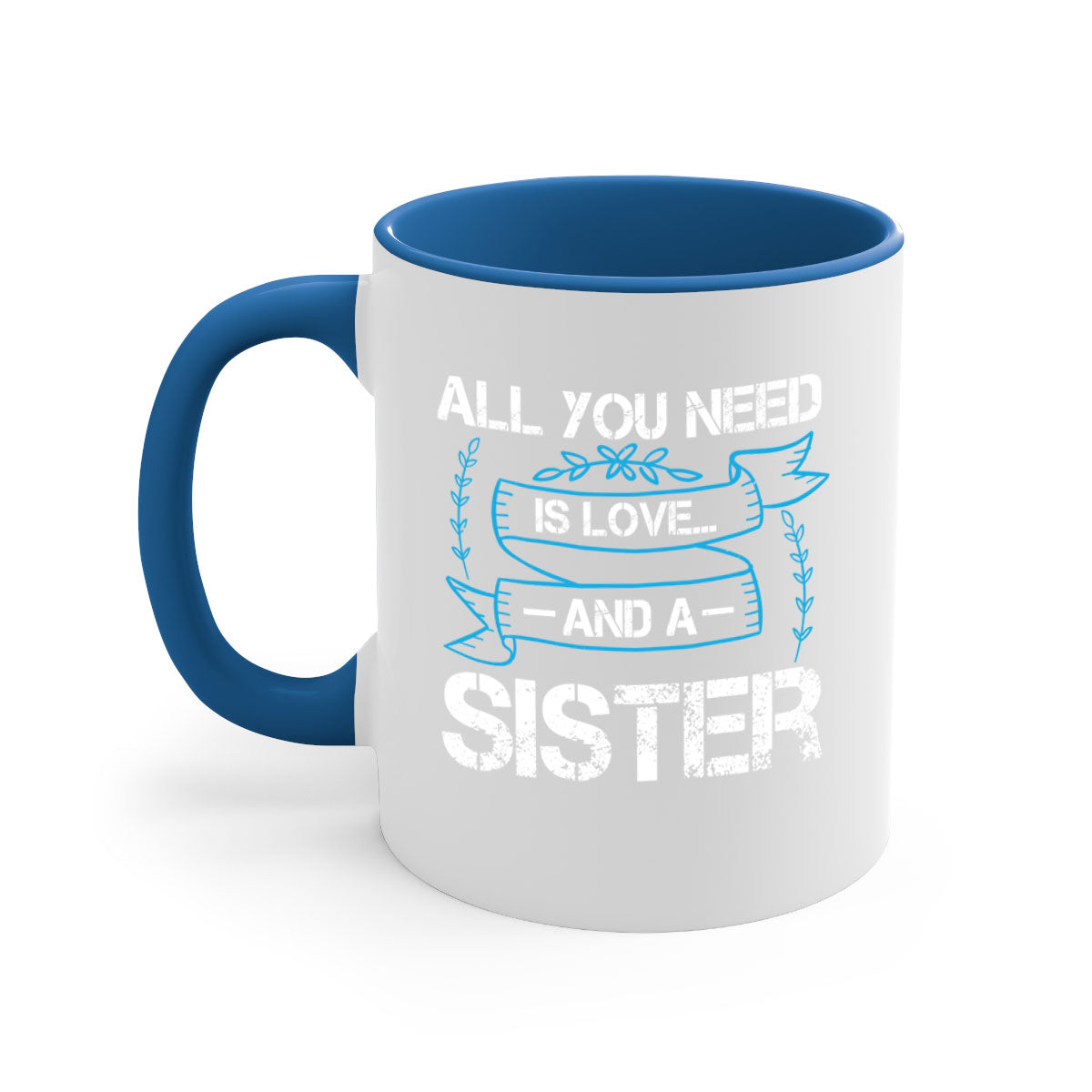 Ceramic mug with 'All You Need Is Love… and a Sister' design, featuring a two-tone color scheme and glossy finish.