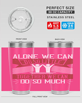Alone we can do so little tumbler, double wall vacuum stainless steel with a drink-thru lid, available in 20oz and 30oz sizes.