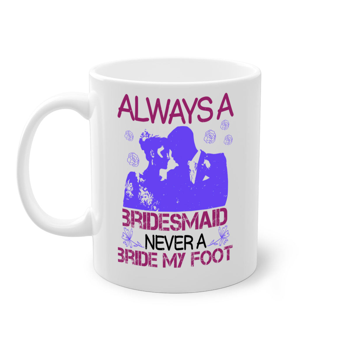 Always a Bridesmaid Never a Bride Mug with colorful handle and glossy finish, available in multiple colors.
