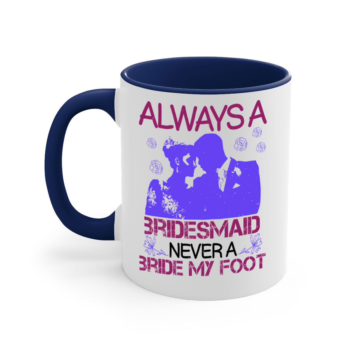 Always a Bridesmaid Never a Bride Mug with colorful handle and glossy finish, available in multiple colors.