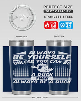 A stylish 20oz stainless steel tumbler featuring the phrase 'Always Be Yourself Unless You Can Be A Duck' with a sleek design.