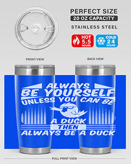 A stylish 20oz stainless steel tumbler featuring the phrase 'Always Be Yourself Unless You Can Be A Duck' with a sleek design.