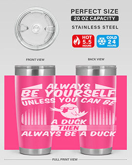 A stylish 20oz stainless steel tumbler featuring the phrase 'Always Be Yourself Unless You Can Be A Duck' with a sleek design.