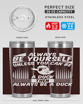 A stylish 20oz stainless steel tumbler featuring the phrase 'Always Be Yourself Unless You Can Be A Duck' with a sleek design.