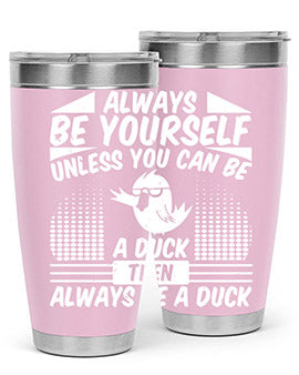 A stylish 20oz stainless steel tumbler featuring the phrase 'Always Be Yourself Unless You Can Be A Duck' with a sleek design.