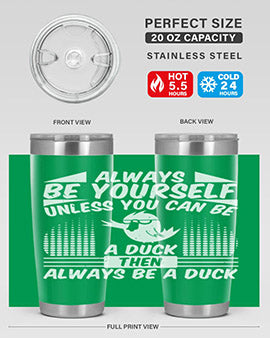 A stylish 20oz stainless steel tumbler featuring the phrase 'Always Be Yourself Unless You Can Be A Duck' with a sleek design.