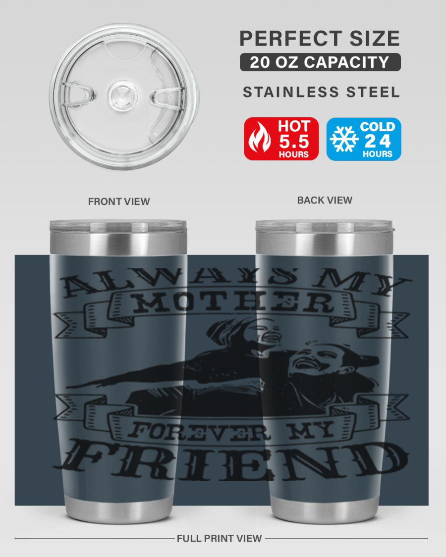 A stylish 20oz and 30oz stainless steel tumbler with the inscription 'Always My Mother Forever My Friend', perfect for Mother's Day gifts.