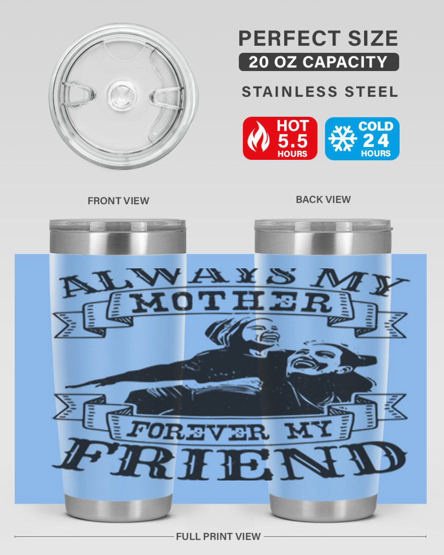 A stylish 20oz and 30oz stainless steel tumbler with the inscription 'Always My Mother Forever My Friend', perfect for Mother's Day gifts.