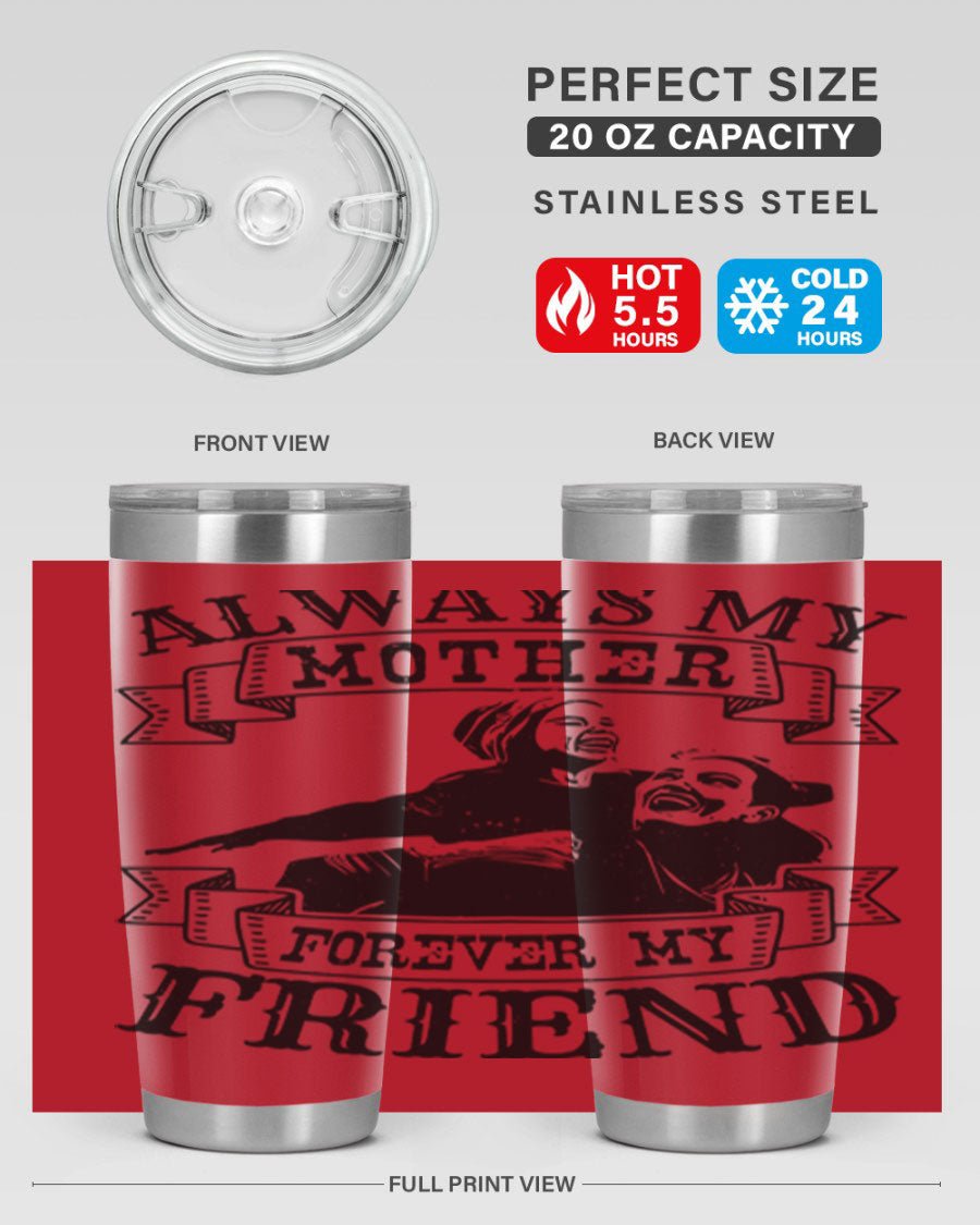 A stylish 20oz and 30oz stainless steel tumbler with the inscription 'Always My Mother Forever My Friend', perfect for Mother's Day gifts.