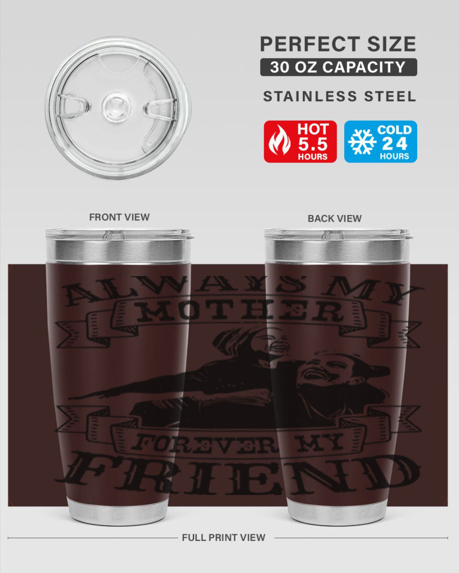 A stylish 20oz and 30oz stainless steel tumbler with the inscription 'Always My Mother Forever My Friend', perfect for Mother's Day gifts.