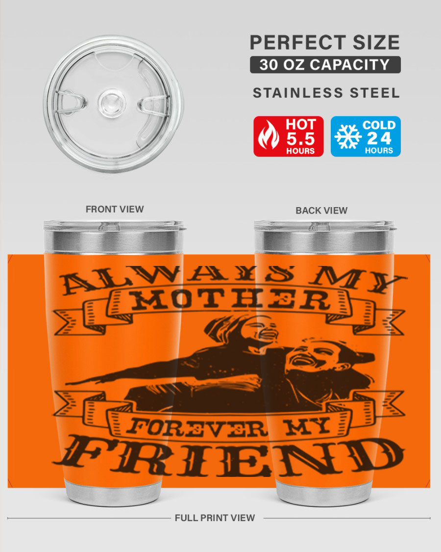 A stylish 20oz and 30oz stainless steel tumbler with the inscription 'Always My Mother Forever My Friend', perfect for Mother's Day gifts.