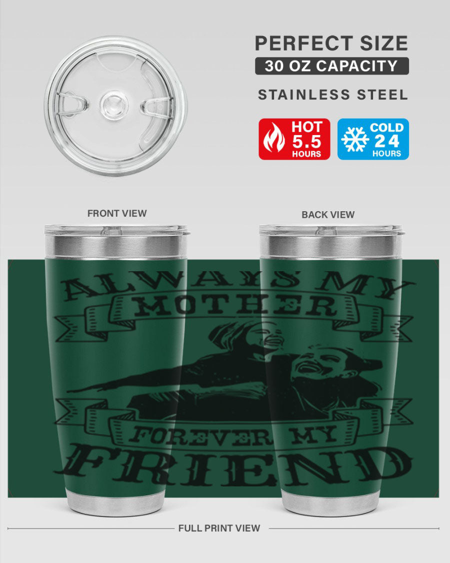 A stylish 20oz and 30oz stainless steel tumbler with the inscription 'Always My Mother Forever My Friend', perfect for Mother's Day gifts.