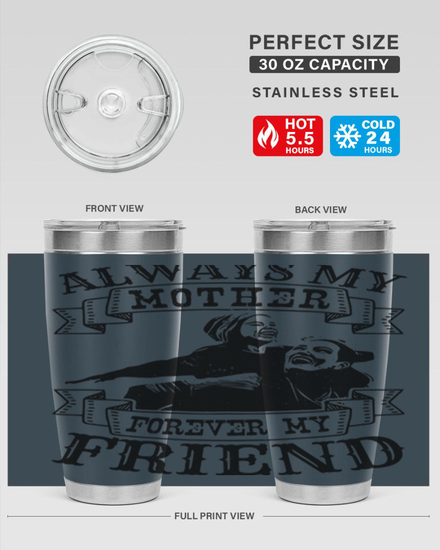 A stylish 20oz and 30oz stainless steel tumbler with the inscription 'Always My Mother Forever My Friend', perfect for Mother's Day gifts.