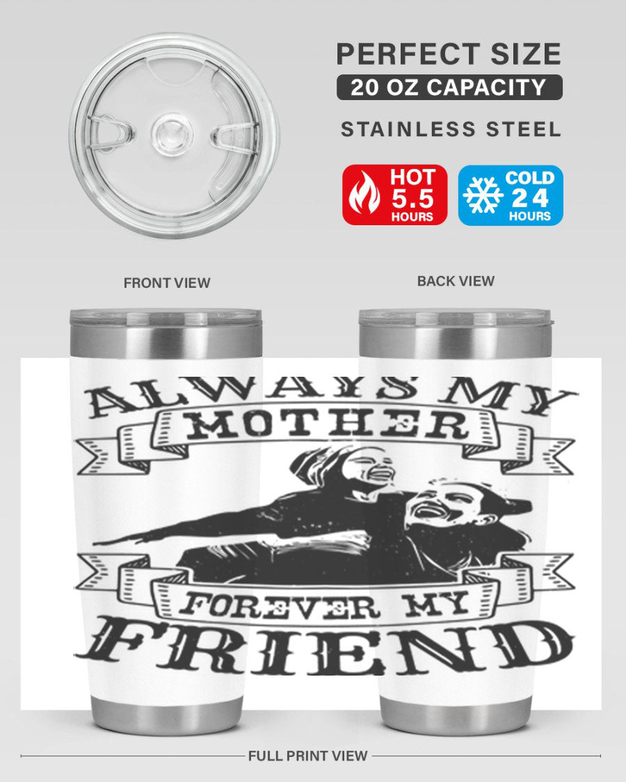 A stylish 20oz and 30oz stainless steel tumbler with the inscription 'Always My Mother Forever My Friend', perfect for Mother's Day gifts.