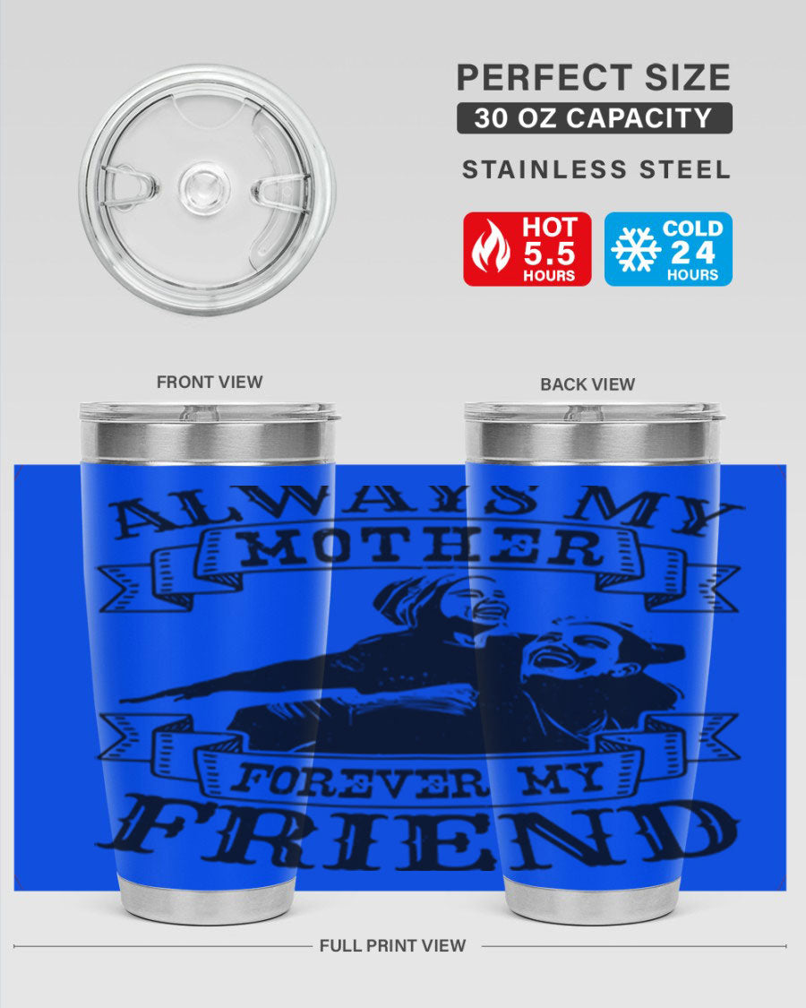 A stylish 20oz and 30oz stainless steel tumbler with the inscription 'Always My Mother Forever My Friend', perfect for Mother's Day gifts.