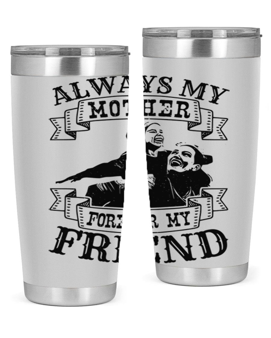 A stylish 20oz and 30oz stainless steel tumbler with the inscription 'Always My Mother Forever My Friend', perfect for Mother's Day gifts.