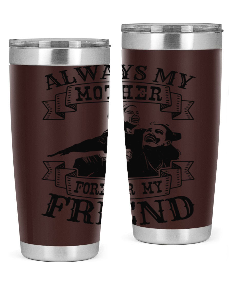 A stylish 20oz and 30oz stainless steel tumbler with the inscription 'Always My Mother Forever My Friend', perfect for Mother's Day gifts.