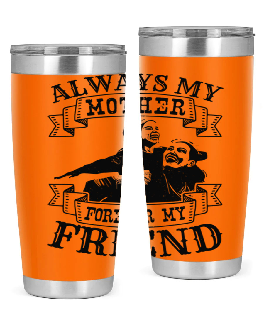 A stylish 20oz and 30oz stainless steel tumbler with the inscription 'Always My Mother Forever My Friend', perfect for Mother's Day gifts.