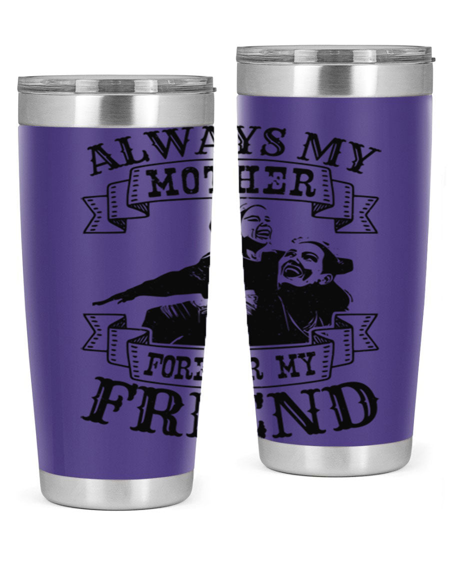 A stylish 20oz and 30oz stainless steel tumbler with the inscription 'Always My Mother Forever My Friend', perfect for Mother's Day gifts.