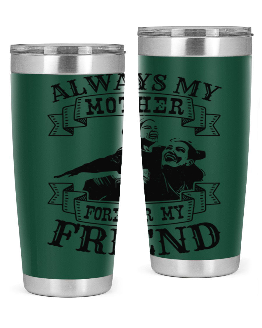 A stylish 20oz and 30oz stainless steel tumbler with the inscription 'Always My Mother Forever My Friend', perfect for Mother's Day gifts.