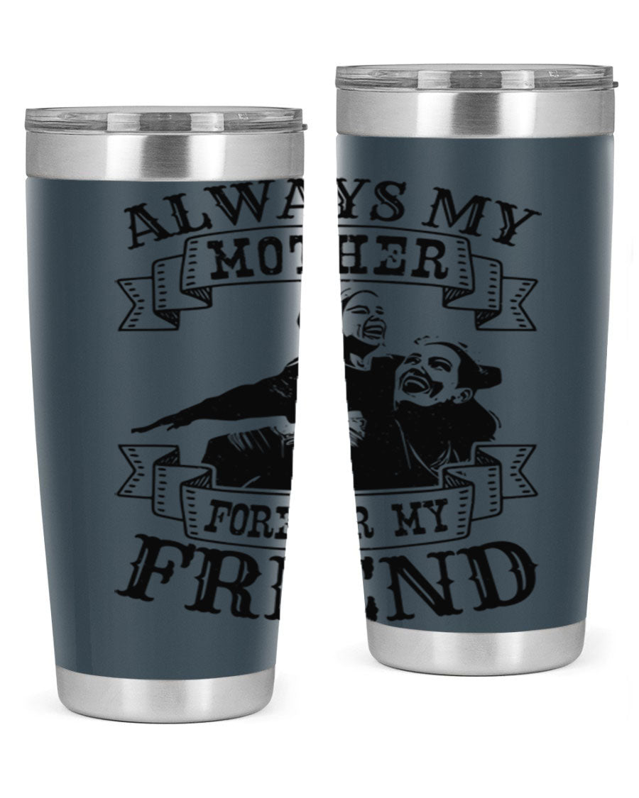 A stylish 20oz and 30oz stainless steel tumbler with the inscription 'Always My Mother Forever My Friend', perfect for Mother's Day gifts.