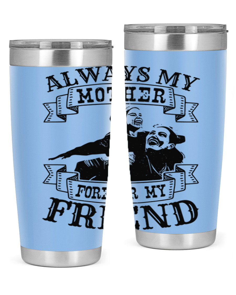 A stylish 20oz and 30oz stainless steel tumbler with the inscription 'Always My Mother Forever My Friend', perfect for Mother's Day gifts.