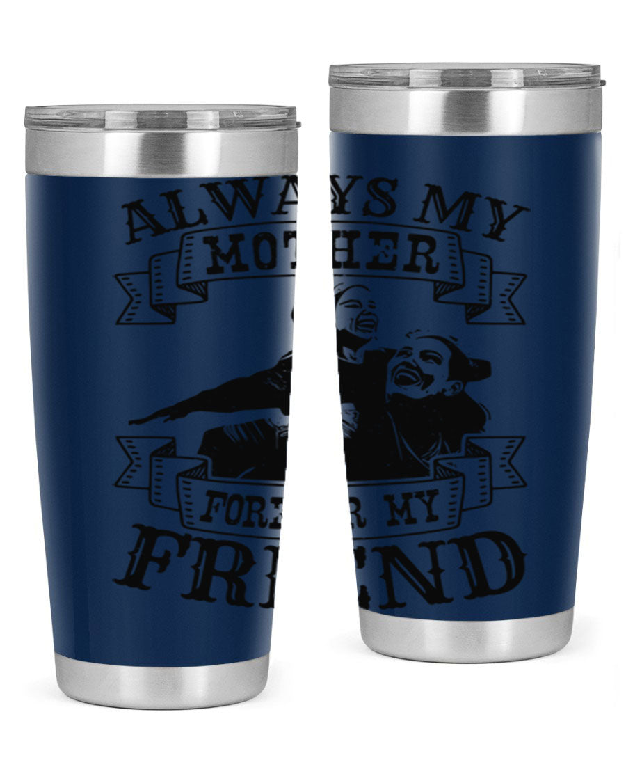 A stylish 20oz and 30oz stainless steel tumbler with the inscription 'Always My Mother Forever My Friend', perfect for Mother's Day gifts.