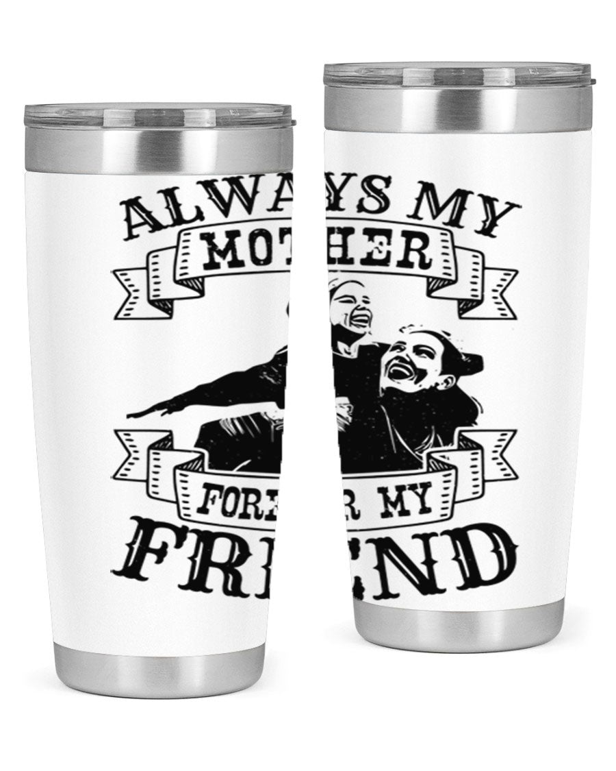 A stylish 20oz and 30oz stainless steel tumbler with the inscription 'Always My Mother Forever My Friend', perfect for Mother's Day gifts.