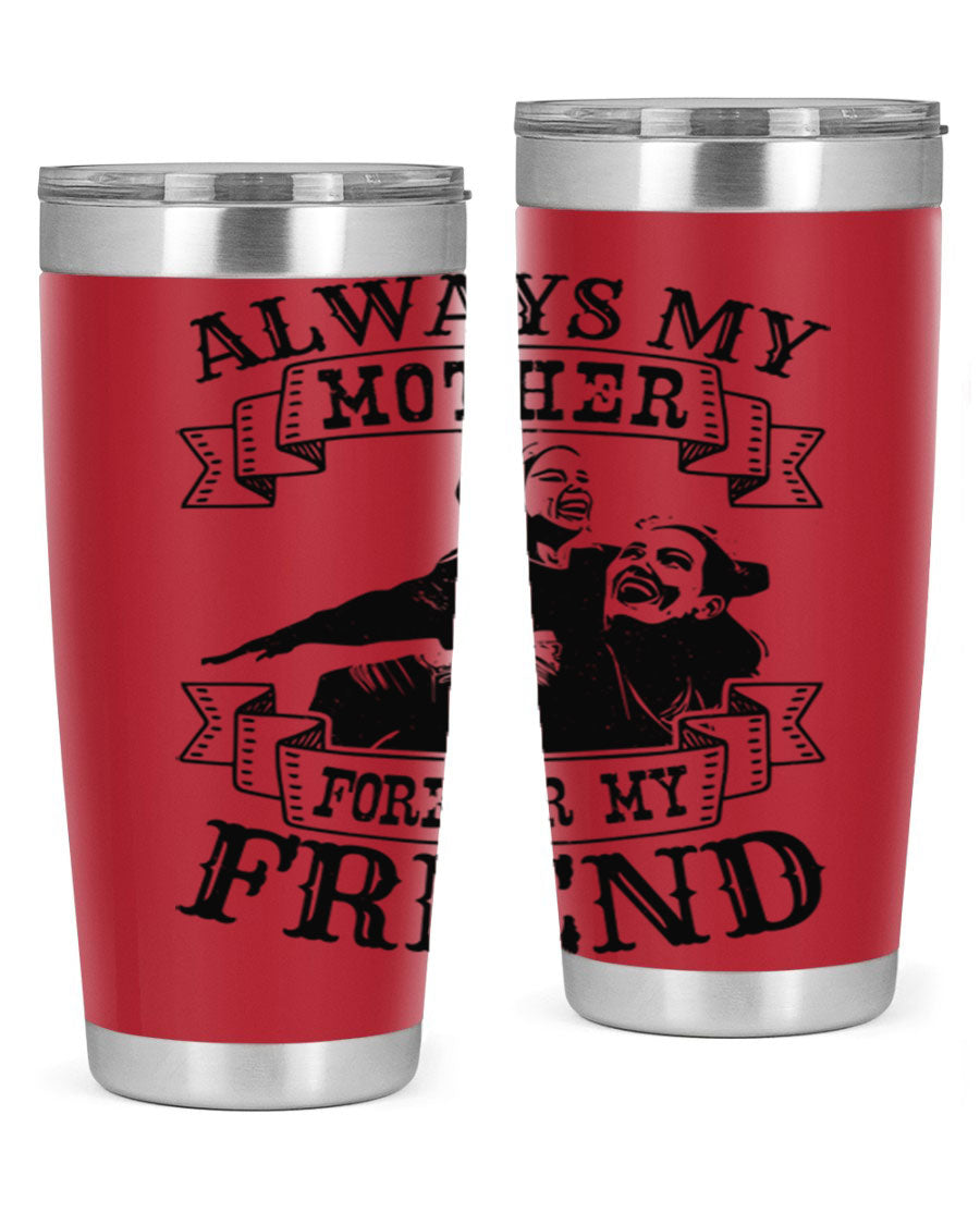 A stylish 20oz and 30oz stainless steel tumbler with the inscription 'Always My Mother Forever My Friend', perfect for Mother's Day gifts.