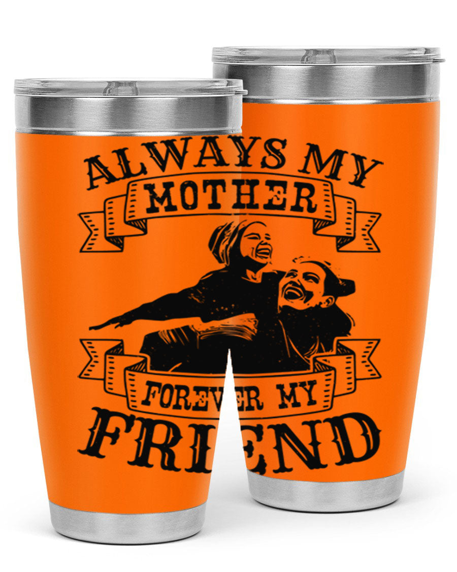 A stylish 20oz and 30oz stainless steel tumbler with the inscription 'Always My Mother Forever My Friend', perfect for Mother's Day gifts.