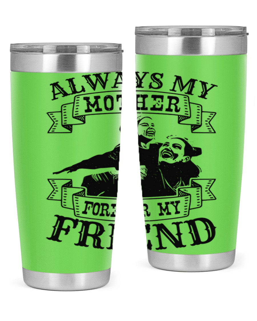 A stylish 20oz and 30oz stainless steel tumbler with the inscription 'Always My Mother Forever My Friend', perfect for Mother's Day gifts.