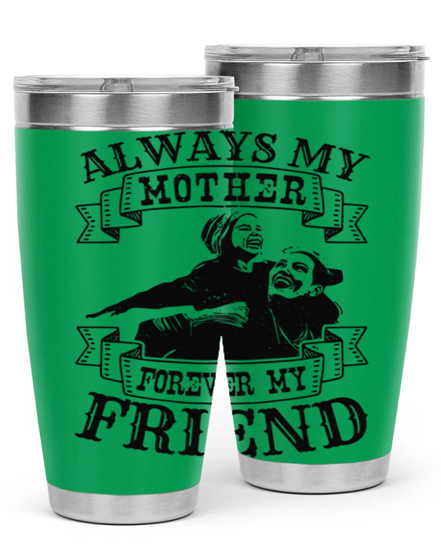 A stylish 20oz and 30oz stainless steel tumbler with the inscription 'Always My Mother Forever My Friend', perfect for Mother's Day gifts.