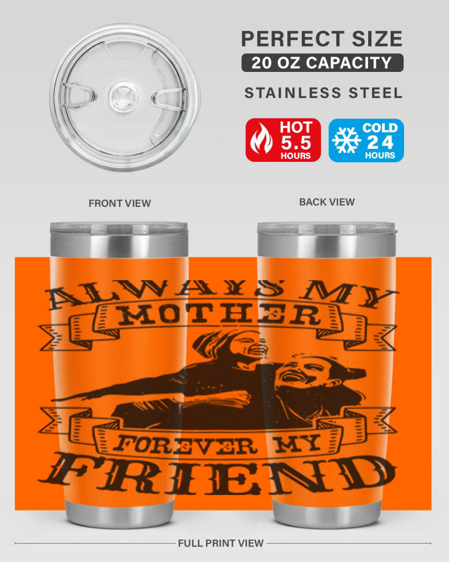 A stylish 20oz and 30oz stainless steel tumbler with the inscription 'Always My Mother Forever My Friend', perfect for Mother's Day gifts.