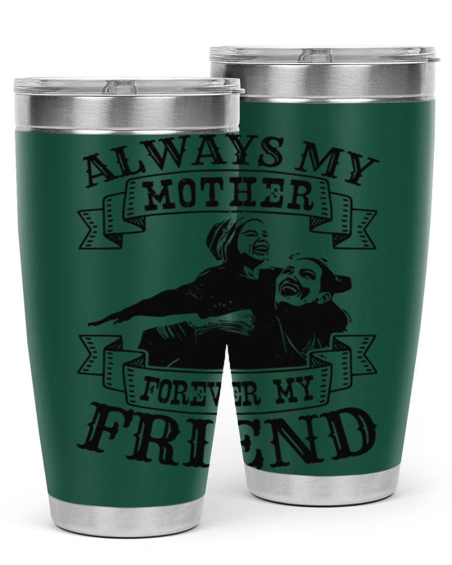 A stylish 20oz and 30oz stainless steel tumbler with the inscription 'Always My Mother Forever My Friend', perfect for Mother's Day gifts.