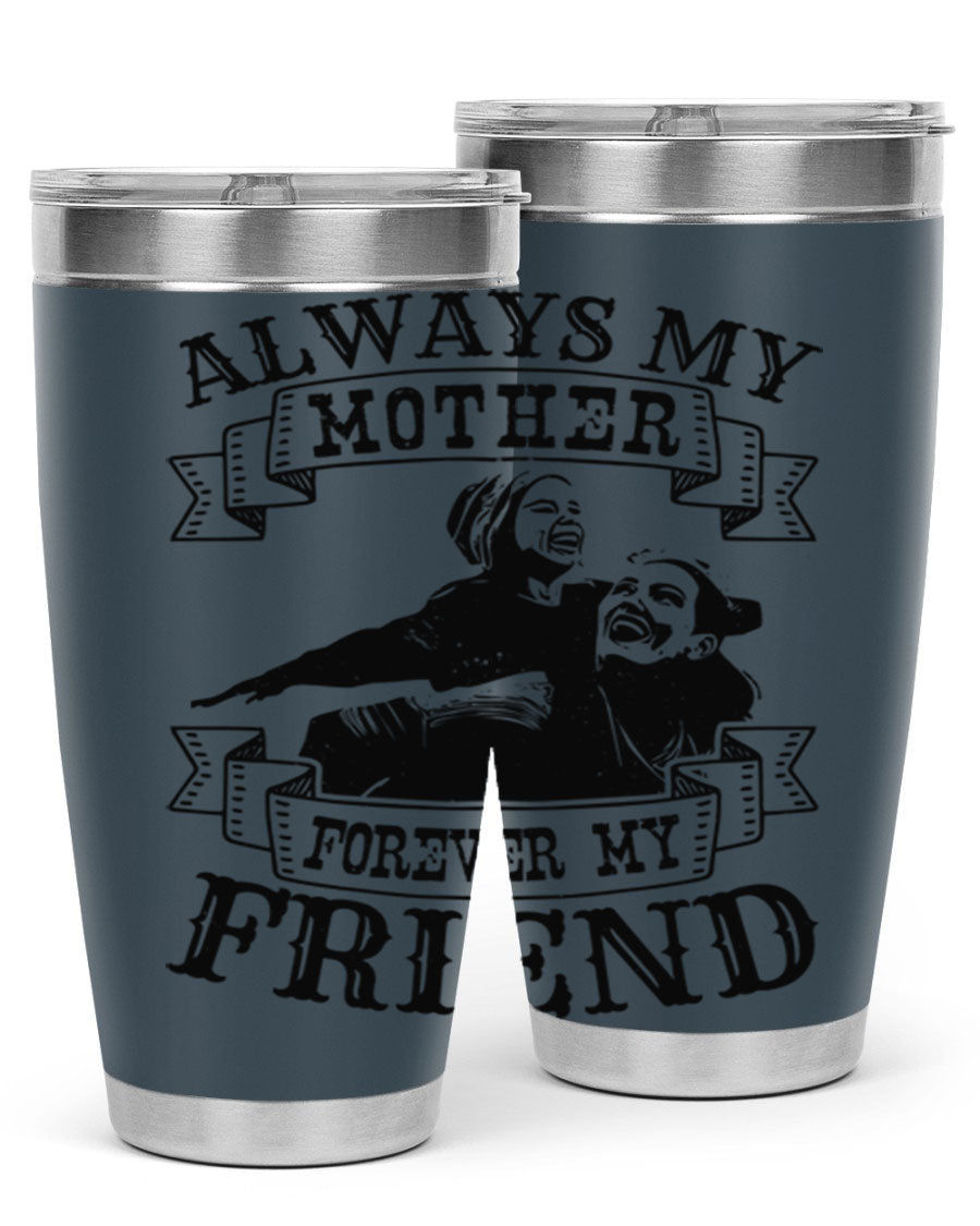 A stylish 20oz and 30oz stainless steel tumbler with the inscription 'Always My Mother Forever My Friend', perfect for Mother's Day gifts.