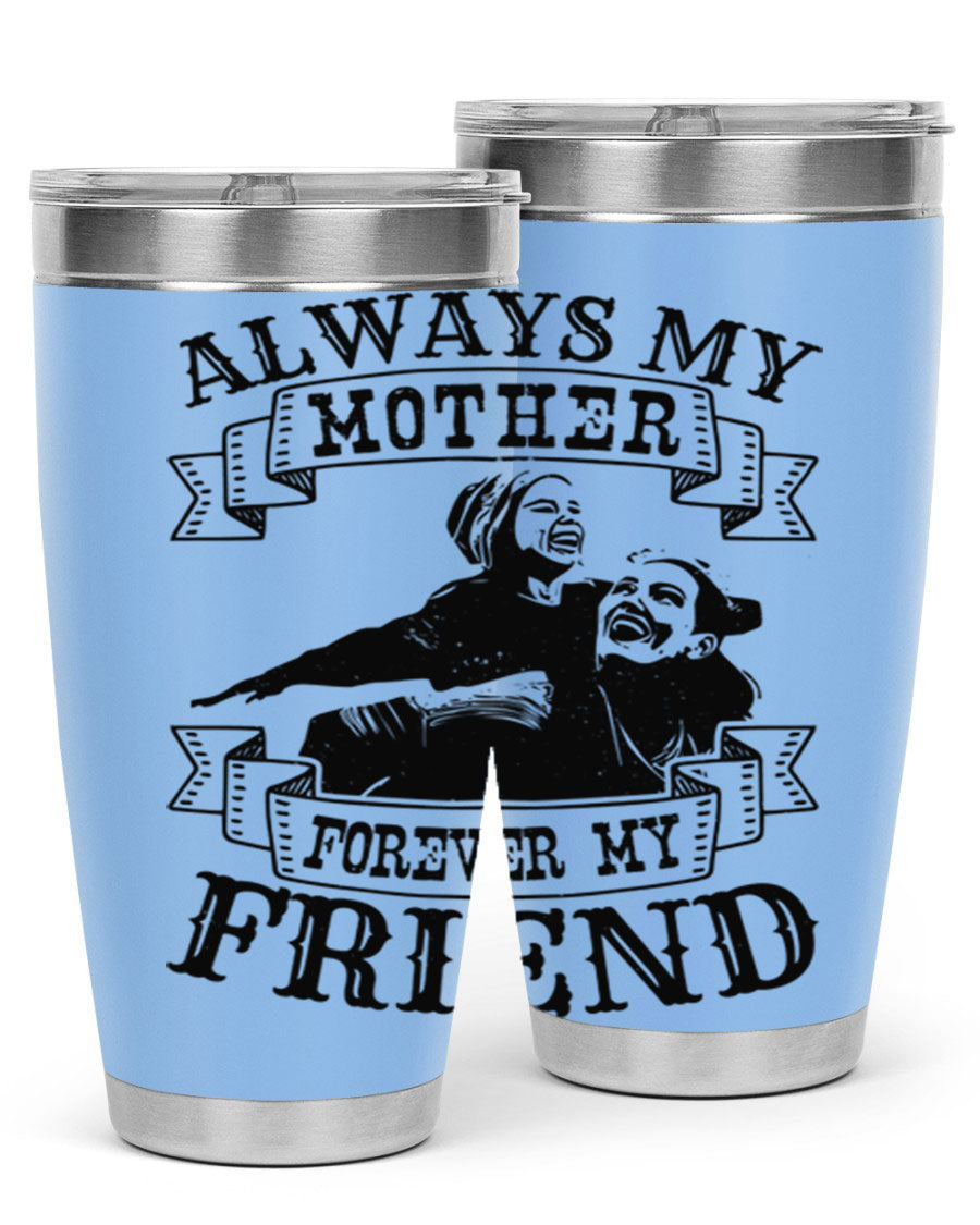 A stylish 20oz and 30oz stainless steel tumbler with the inscription 'Always My Mother Forever My Friend', perfect for Mother's Day gifts.