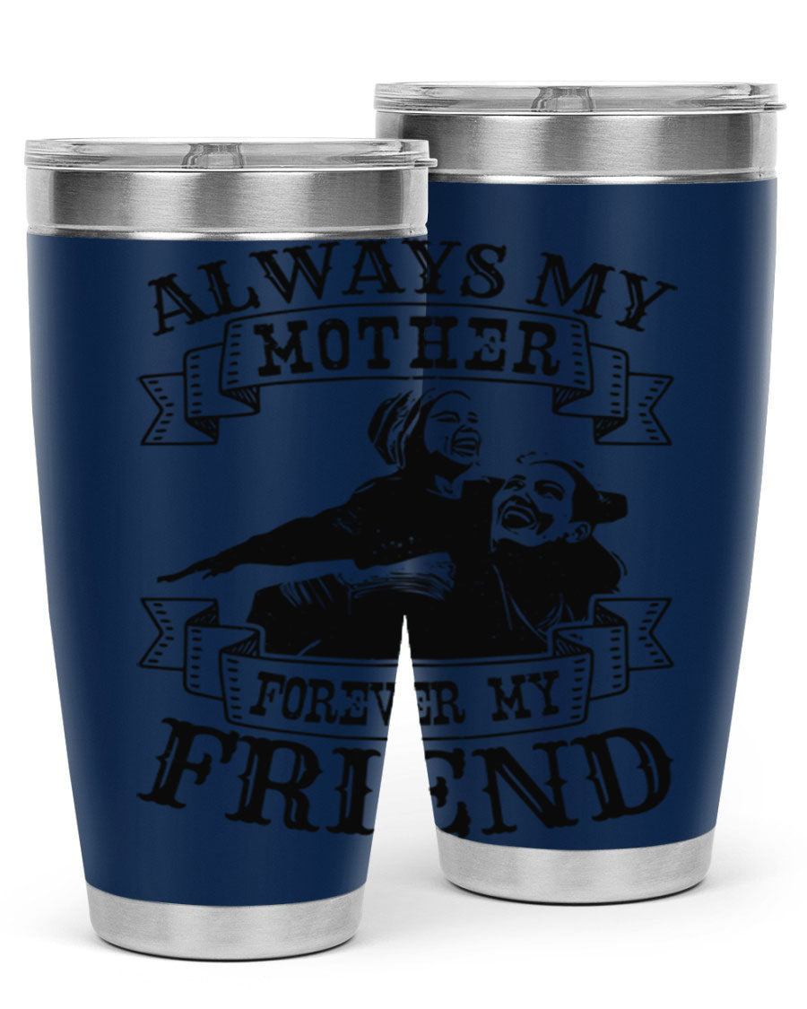 A stylish 20oz and 30oz stainless steel tumbler with the inscription 'Always My Mother Forever My Friend', perfect for Mother's Day gifts.