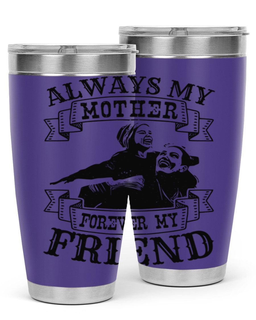 A stylish 20oz and 30oz stainless steel tumbler with the inscription 'Always My Mother Forever My Friend', perfect for Mother's Day gifts.