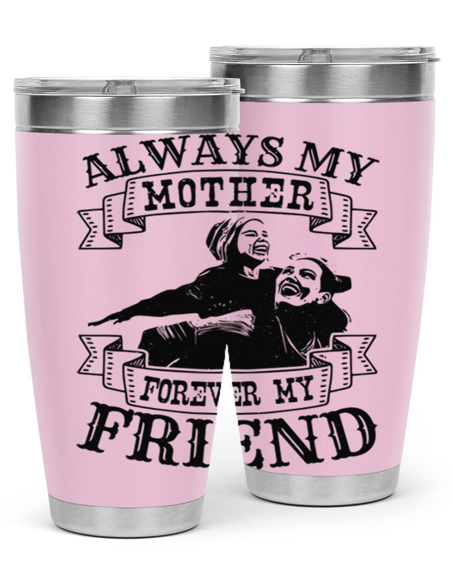 A stylish 20oz and 30oz stainless steel tumbler with the inscription 'Always My Mother Forever My Friend', perfect for Mother's Day gifts.